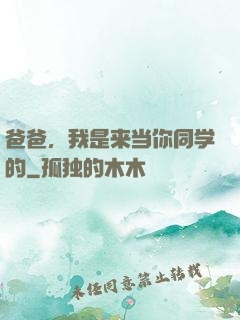 爸爸，我是来当你同学的