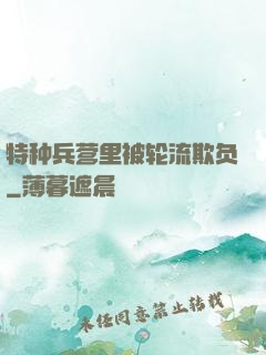 特种兵营里被轮流欺负