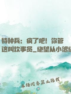 特种兵：疯了吧！你管这叫炊事员