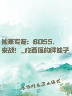 独家专宠：BOSS，来战！
