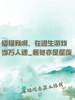 猫猫我啊，在逃生游戏当万人迷