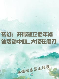 玄幻：开局建立老年修仙活动中心