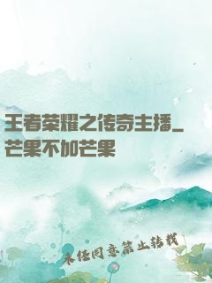 王者荣耀之传奇主播