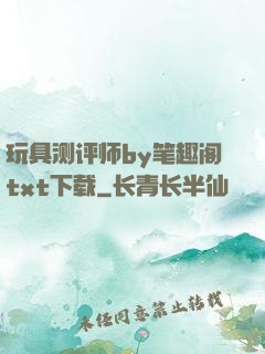 玩具测评师by笔趣阁txt下载