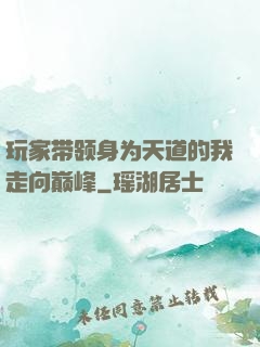 玩家带领身为天道的我走向巅峰