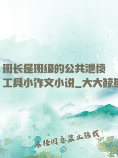 班长是班级的公共泄愤工具小作文小说