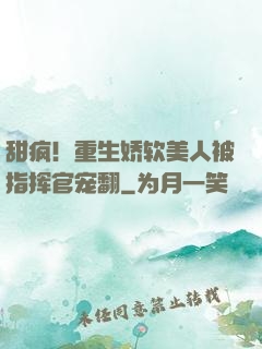甜疯！重生娇软美人被指挥官宠翻