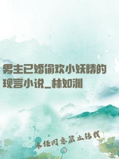 男主已婚偷欢小妖精的现言小说