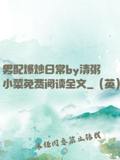 男配爆炒日常by清粥小菜免费阅读全文