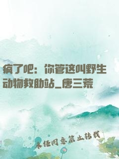 疯了吧：你管这叫野生动物救助站