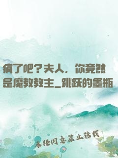 疯了吧？夫人，你竟然是魔教教主