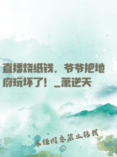 直播烧纸钱，爷爷把地府玩坏了！