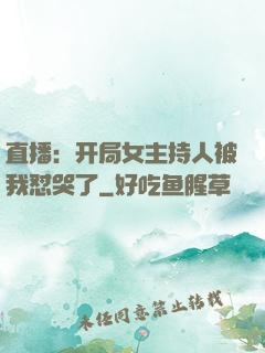 直播：开局女主持人被我怼哭了