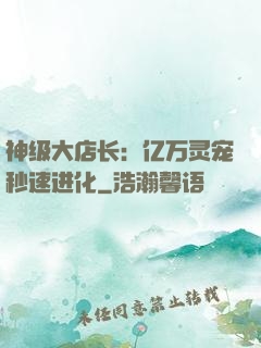 神级大店长：亿万灵宠秒速进化