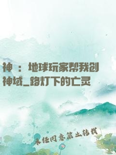 神袛：地球玩家帮我创神域