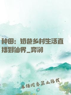 种田：奶爸乡村生活直播到仙界