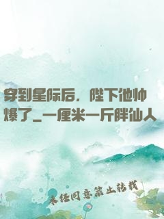 穿到星际后，陛下他帅爆了