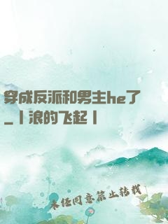 穿成反派和男主he了