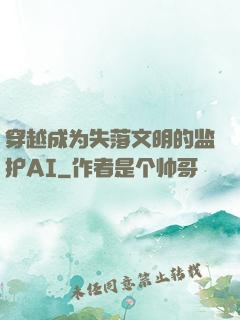穿越成为失落文明的监护AI