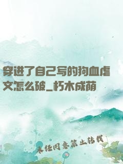 穿进了自己写的狗血虐文怎么破