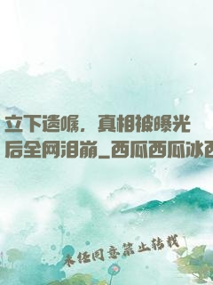 立下遗嘱，真相被曝光后全网泪崩