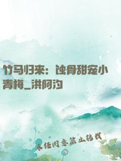 竹马归来：蚀骨甜宠小青梅
