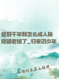 签到千年我怎么成人族隐藏老祖了