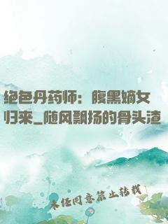绝色丹药师：腹黑嫡女归来