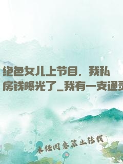 绝色女儿上节目，我私房钱曝光了