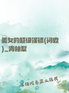 美女的超级保镖(问鼎)