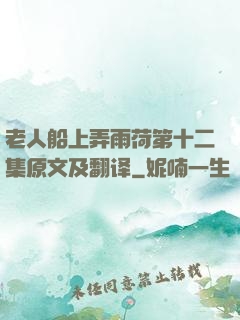 老人船上弄雨荷第十二集原文及翻译