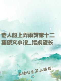 老人船上弄雨荷第十二集原文小说