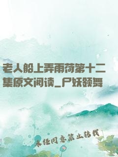 老人船上弄雨荷第十二集原文阅读