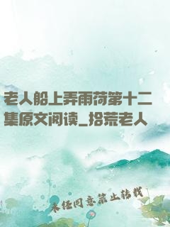 老人船上弄雨荷第十二集原文阅读