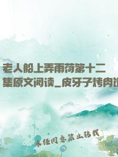 老人船上弄雨荷第十二集原文阅读