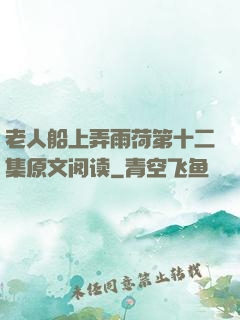老人船上弄雨荷第十二集原文阅读