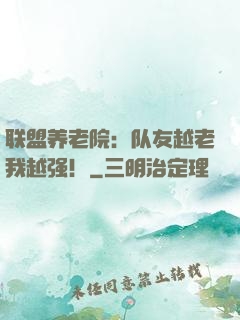 联盟养老院：队友越老我越强！