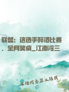 联盟：这选手醉酒比赛，全网笑疯
