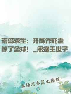 荒岛求生：开局作死震惊了全球！