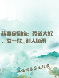 萌妻宠到底：霸道大叔，歇一歇
