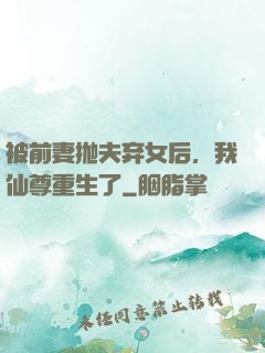 被前妻抛夫弃女后，我仙尊重生了
