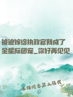 被迫嫁给执政官我成了全星际团宠