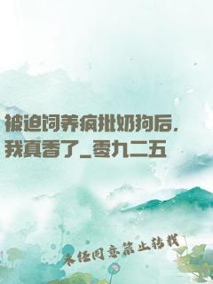 被迫饲养疯批奶狗后，我真香了