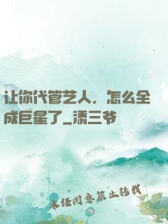 让你代管艺人，怎么全成巨星了