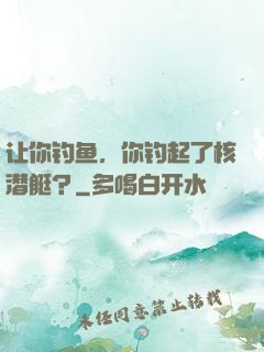 让你钓鱼，你钓起了核潜艇？