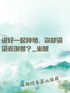说好一起种地，你却偷偷去御兽？