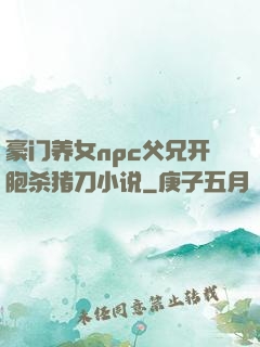 豪门养女npc父兄开胞杀猪刀小说