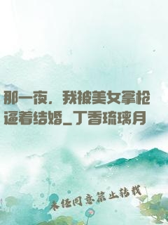 那一夜，我被美女拿枪逼着结婚