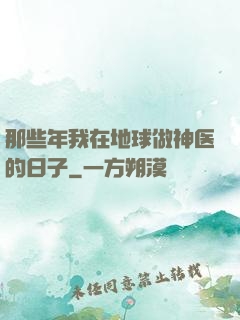 那些年我在地球做神医的日子