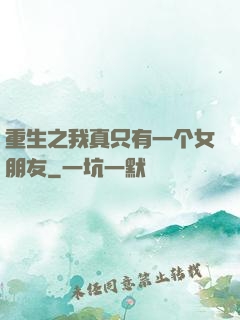 重生之我真只有一个女朋友